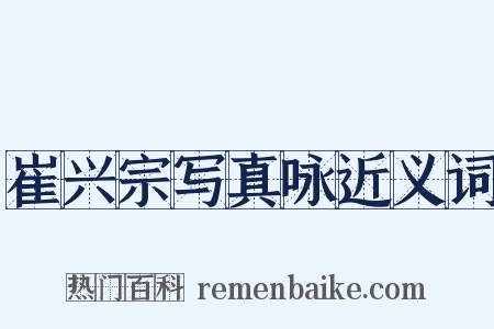 崔兴宗写真咏近义词是什么意思的图片